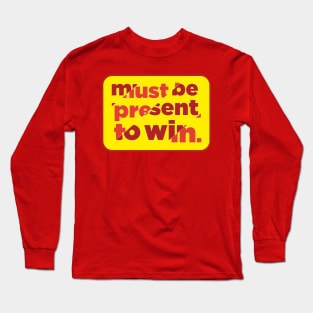 Must be present to win. Long Sleeve T-Shirt